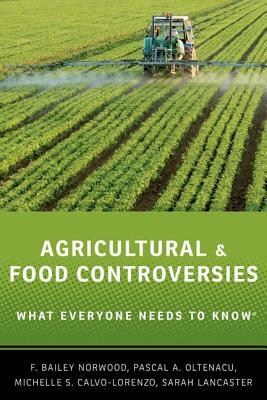 Agricultural and Food Controversies: What Everyone Needs to Know(r) by Sarah Lancaster, Michelle S. Calvo-Lorenzo, F. Bailey Norwood