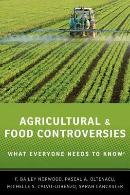 Agricultural and Food Controversies: What Everyone Needs to Know(r) by F. Bailey Norwood, Michelle S. Calvo-Lorenzo, Sarah Lancaster