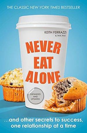 Never Eat Alone: And Other Secrets to Success, One Relationship at a Time by Keith Ferrazzi