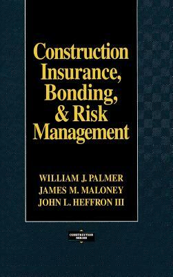 Construction Insurance, Bonding, & Risk Management by William J. Palmer, James M. Maloney, John L. Heffron