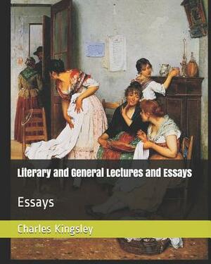 Literary and General Lectures and Essays: Essays by Charles Kingsley