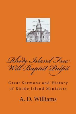Rhode Island Free Will Baptist Pulpit: Great Sermons and History of Rhode Island Ministers by A. D. Williams