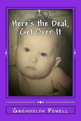 Here's the Deal, Get Over It by Gwendolyn Powell