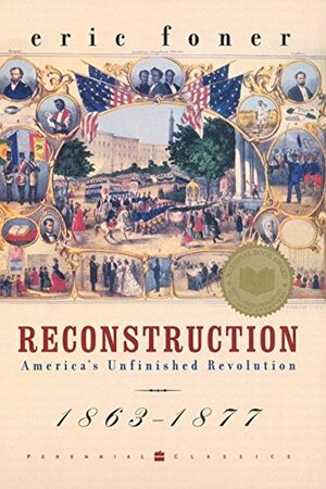 Reconstruction: America's Unfinished Revolution 1863-1877 by Eric Foner