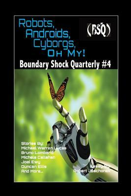 Robots, Androids, Cyborgs, Oh My!: Boundary Shock Quarterly #4 by Robert Jeschonek, M.L. Buchman, Michael Warren Lucas