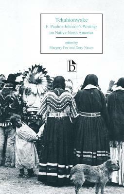 Tekahionwake: E. Pauline Johnson's Writings on Native North America by E. Pauline Johnson