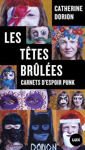 Les têtes brûlées: Carnets d'espoir punk by Catherine Dorion, Catherine Dorion