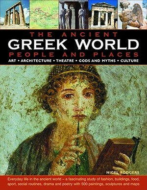 The Greek World: Ancient People & Places: Everyday Life in the Ancient World - A Fascinating Study of Fashion, Buildings, Food, Sport, Social Routines by Nigel Rodgers