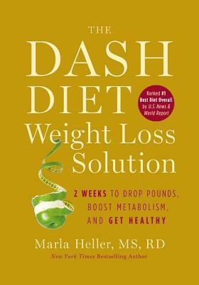 The Dash Diet Weight Loss Solution: 2 Weeks to Drop Pounds, Boost Metabolism, and Get Healthy by Marla Heller
