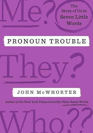 Pronoun Trouble: The Story of Us in Seven Little Words by John McWhorter