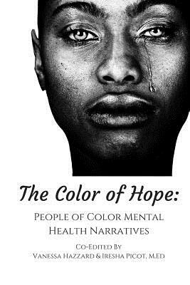 The Color of Hope: People of Color Mental Health Narratives by Vanessa Hazzard, Iresha Picot M. Ed