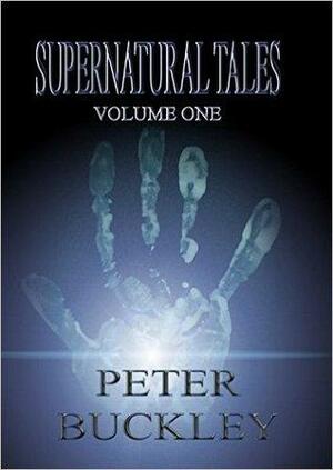 Supernatural Tales, Volume One by Peter Buckley