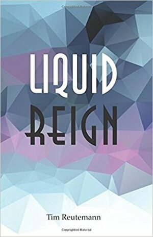 Liquid Reign by Karl-Heinz Häsliprinz, Tim Reutemann