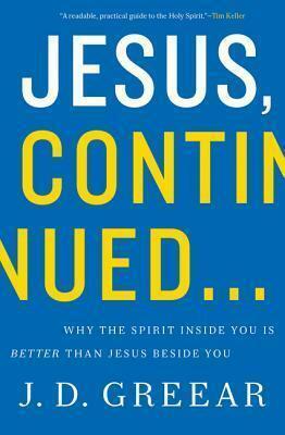 Jesus, Continued...: Why the Spirit Inside You Is Better than Jesus Beside You by J.D. Greear, J.D. Greear