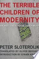 The Terrible Children of Modernity: An Antigenealogical Experiment by Peter Sloterdijk