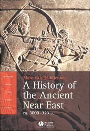 A History of the Ancient Near East: CA. 3000-323 BC by Marc Van De Mieroop