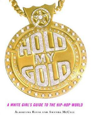 Hold My Gold: A White Girl's Guide to the Hip-Hop World by Albertina Rizzo, Amanda McCall