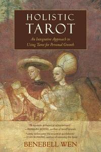 Holistic Tarot: An Integrative Approach to Using Tarot for Personal Growth by Benebell Wen
