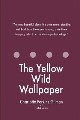 The Yellow Wild Wallpaper by Twisted Classics, Charlotte Perkins Gilman