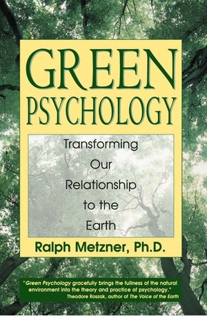 Green Psychology: Transforming Our Relationship to the Earth by Ralph Metzner