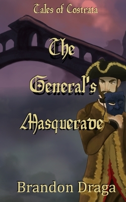 The General's Masquerade: Tales of Costrata by Brandon Draga