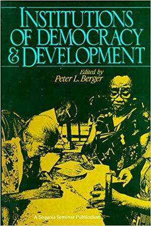 Institutions of Democracy & Development (A Sequoia Seminar) by Peter L. Berger