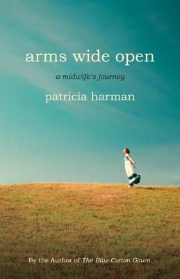 Arms Wide Open: A Midwife's Journey by Patricia Harman