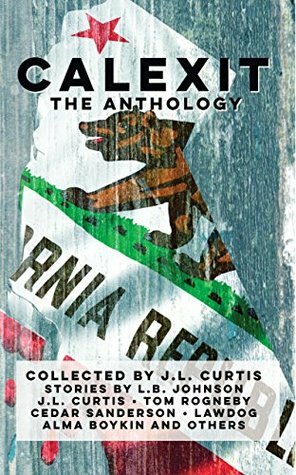 Calexit- The Anthology by J.L. Curtis