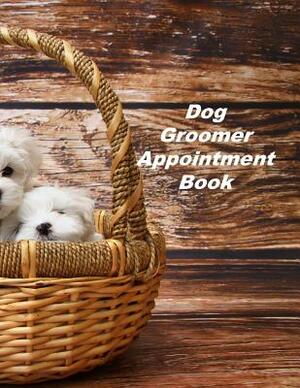 Dog Groomer Appointment Book: Hourly Appointment Book by Beth Johnson