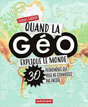 Quand la Géo explique le monde by Thibaut Sardier