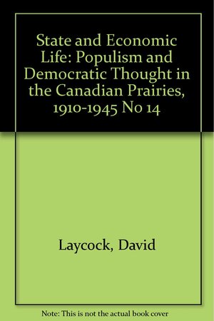 Populism and Democratic Thought in the Canadian Prairies, 1910 to 1945 by David Laycock