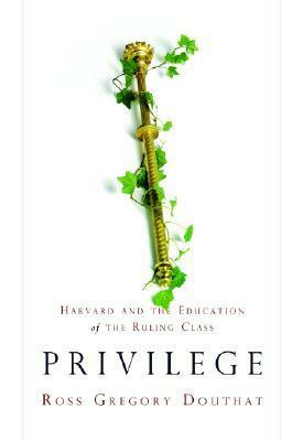 Privilege: Harvard and the Education of the Ruling Class by Ross Douthat