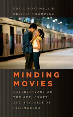 Minding Movies: Observations on the Art, Craft, and Business of Filmmaking by David Bordwell, Kristin Thompson