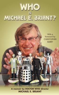 Who is Michael E. Briant?: a memoir by the Doctor Who director by Michael E. Briant