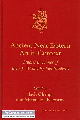 Ancient Near Eastern Art in Context: Studies in Honor of Irene J. Winter by Her Students by 