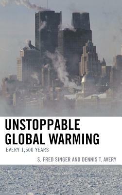 Unstoppable Global Warming: Every 1,500 Years by Fred S. Singer, Dennis T. Avery