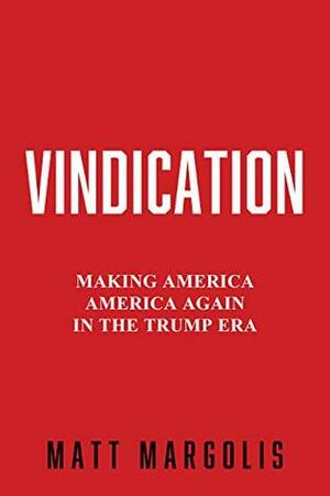 Vindication: Making America AMERICA Again in The Trump Era by Matt Margolis