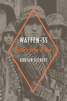 Waffen-SS: Hitler's Army at War by Adrian Gilbert