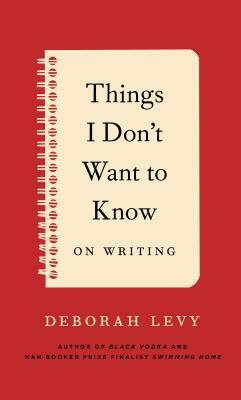 Things I Don't Want to Know by Deborah Levy