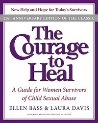 The Courage to Heal: A Guide for Women Survivors of Child Sexual Abuse by Laura Davis, Ellen Bass