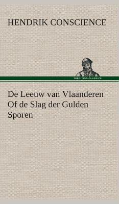 de Leeuw Van Vlaanderen of de Slag Der Gulden Sporen by Hendrik Conscience