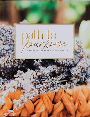 Path to Purpose: A Study on the Book of Ecclesiastes  by The Daily Grace Co.