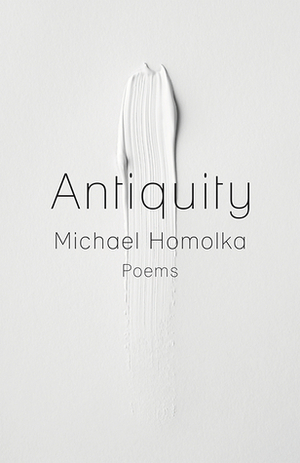 Antiquity by Michael Homolka, Mary Ruefle