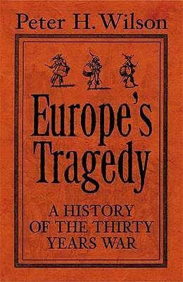 Europe's Tragedy: A History Of The Thirty Years War by Peter H. Wilson