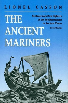 The Ancient Mariners: Seafarers and Sea Fighters of the Mediterranean in Ancient Times by Lionel Casson