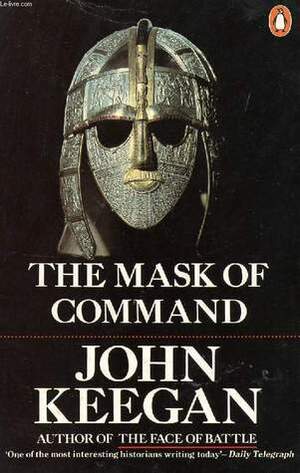 The Mask of Command by John Keegan