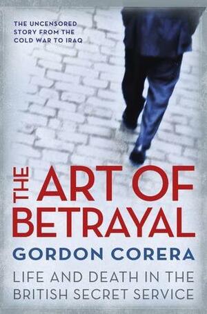 The Art of Betrayal: Life and Death in the British Secret Service by Gordon Corera