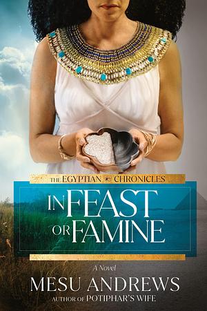 In Feast or Famine by Mesu Andrews, Mesu Andrews