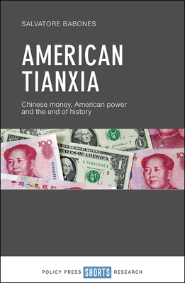 American Tianxia: Chinese Money, American Power and the End of History by Salvatore Babones