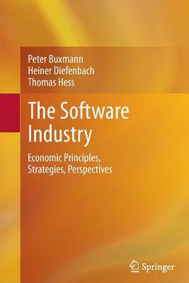 The Software Industry: Economic Principles, Strategies, Perspectives by Peter Buxmann, Thomas Hess, Heiner Diefenbach